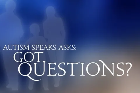 Autism Speaks Asks: Got Questions?