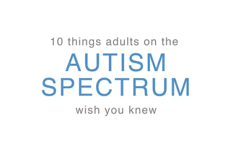 things adults on the autism spectrum wish you knew