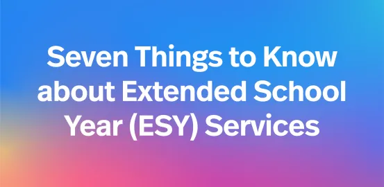 Seven Things to Know about Extended School Year (ESY) Services