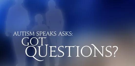 Autism Speaks Asks: Got Questions?
