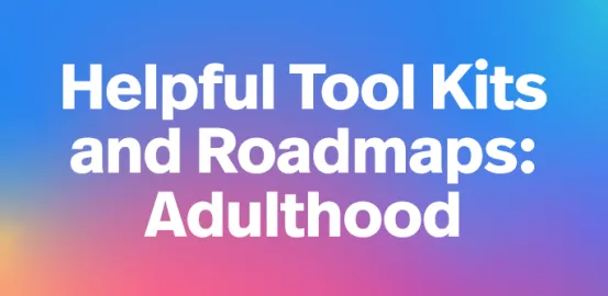 Helpful Roadmaps and Tool Kits: Adulthood 