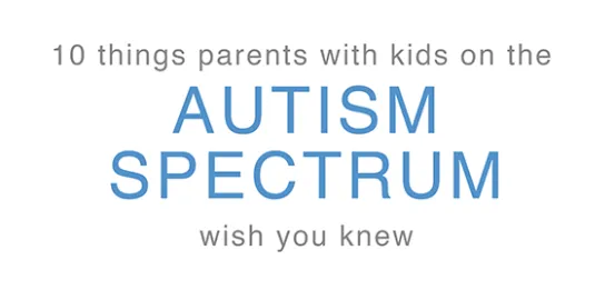 things parents with kids on the autism spectrum with you knew