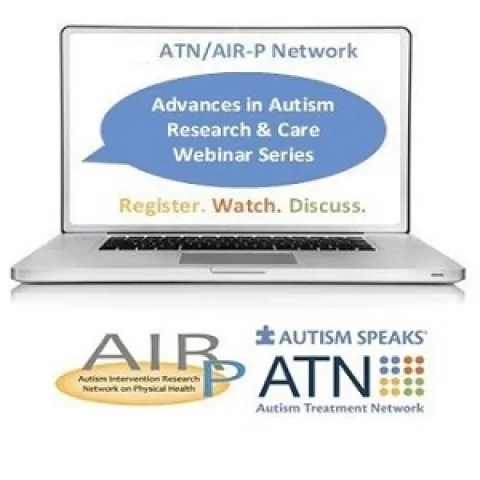 Advances in Autism Research & Care webinar series - sponsored by the Autism Speaks Autism Treatment Network in its role as the Autism Intervention Research Network for Physical Health