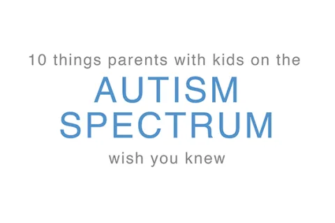 things parents with kids on the autism spectrum with you knew