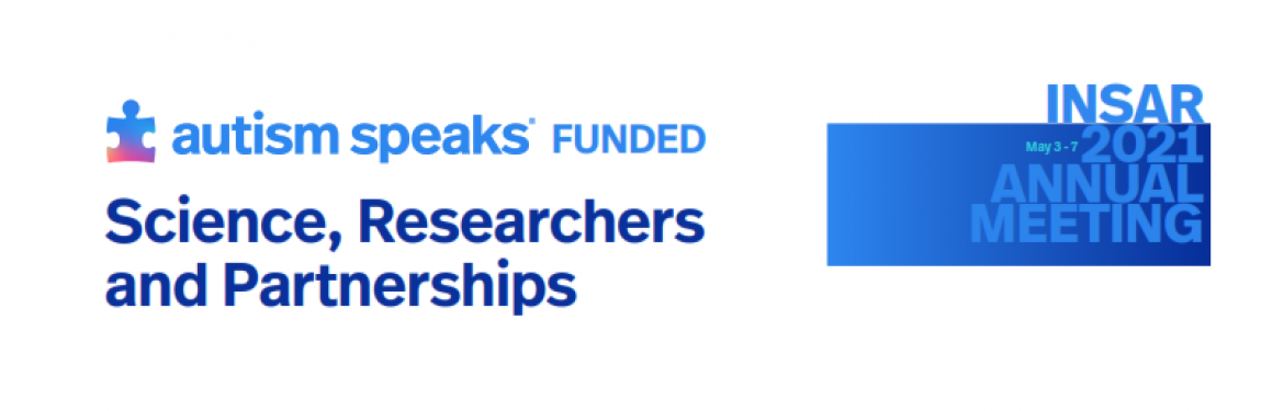 Image of text that says Autism Speaks funded Science, Researchers and Partnerships at INSAR 2021 Annual Meeting May 3-7