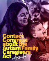 mother smiling and holding young son. Yellow writing overlayed that reads "Contact Congress about the Autism Family Caregivers Act"